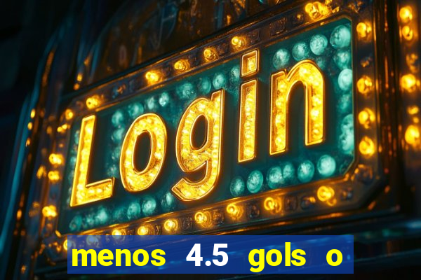 menos 4.5 gols o que significa